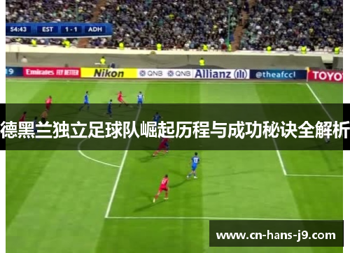 德黑兰独立足球队崛起历程与成功秘诀全解析