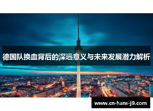 德国队换血背后的深远意义与未来发展潜力解析