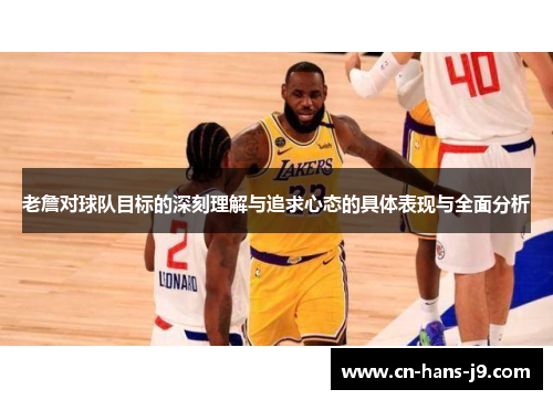 老詹对球队目标的深刻理解与追求心态的具体表现与全面分析