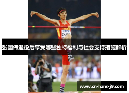 张国伟退役后享受哪些独特福利与社会支持措施解析